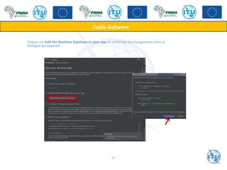 Cliquez sur Add the Realtime Database to your app et confirmez les changements dans le
dialogue qui apparait.
Outils Software
65
 