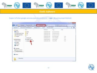 Copier le fichier google.services.json dans le dossier « app » de votre projet Android.
Outils Software
68
 
