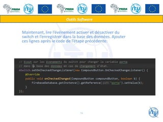 Maintenant, lire l’événement activer et désactiver du
switch et l’enregistrer dans la base des données. Ajouter
ces lignes après le code de l’étape précédente:
Outils Software
74
 