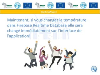 Maintenant, si vous changez la température
dans Firebase Realtime Database elle sera
changé immédiatement sur l’interface de
l’application!
Outils Software
80
 