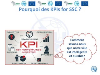 Pourquoi des KPIs for SSC ?
Comment
savons-nous
que notre ville
est intelligente
et durable?
 