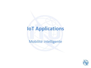 IoT Applications
Mobilité intelligente
 
