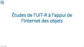 1
© ITU, July 2020
Études de l'UIT-R à l'appui de
l'Internet des objets
 