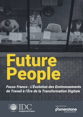 1
Sponsored by:
Future
PeopleFocus France : L’Évolution des Environnements
de Travail à l’Ère de la Transformation Digitale
 
