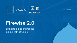 ©2017 Acquia Inc. — Confidential and Proprietary
Firewise 2.0
Bringing a paper process
online with Drupal 8
Nov 9, 2017
 