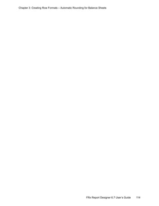 114FRx Report Designer 6.7 User’s Guide
Chapter 3: Creating Row Formats – Automatic Rounding for Balance Sheets
 