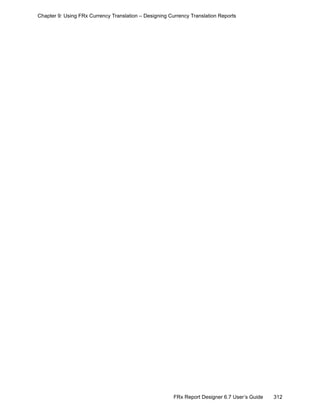 312FRx Report Designer 6.7 User’s Guide
Chapter 9: Using FRx Currency Translation – Designing Currency Translation Reports
 