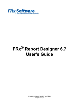 © Copyright 2004 FRx Software Corporation.
All rights reserved.
FRx®
Report Designer 6.7
User’s Guide
 