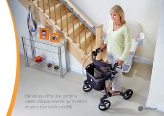 Handicare offre une gamme
variée d’équipements qui facilitent
chaque jour votre mobilité
 