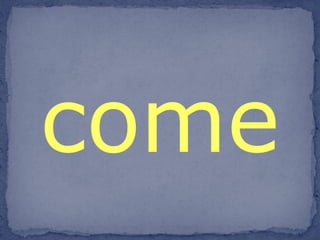 come 