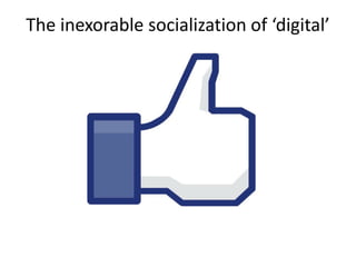 The inexorable socialization of ‘digital’

 