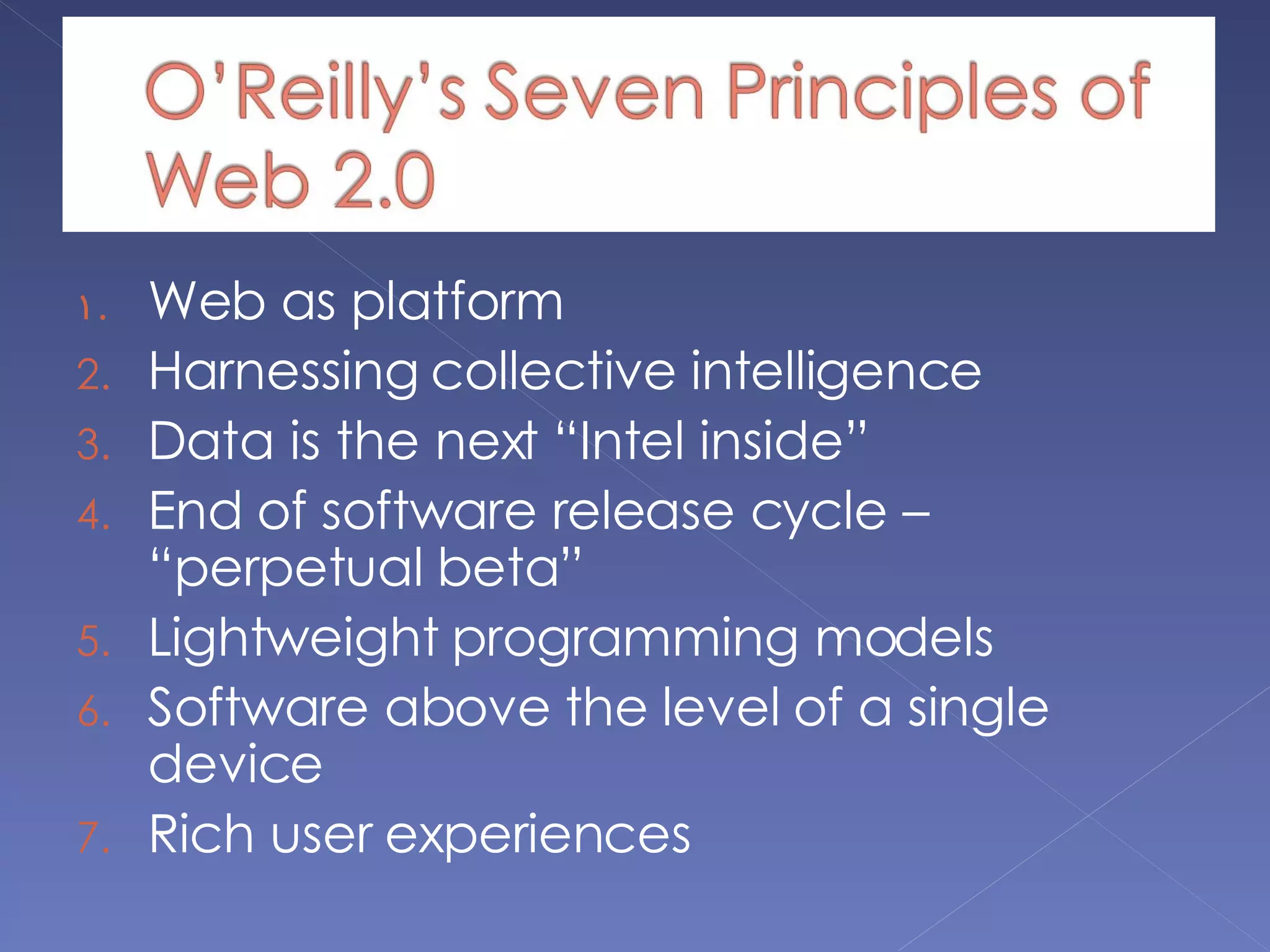 Web as platform Harnessing collective intelligence Data is the next “Intel inside” End of software release cycle – “perpetual beta” Lightweight programming models Software above the level of a single device Rich user experiences 