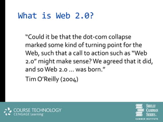 What is Web 2.0?

 “Could it be that the dot-com collapse
 marked some kind of turning point for the
 Web, such that a call to action such as “Web
 2.0” might make sense? We agreed that it did,
 and so Web 2.0 … was born.”
 Tim O’Reilly (2004)
 