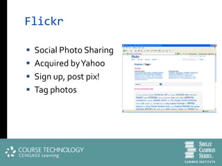 Flickr

 Social Photo Sharing
 Acquired by Yahoo
 Sign up, post pix!
 Tag photos
 