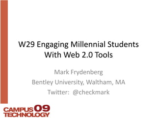 W29 Engaging Millennial StudentsWith Web 2.0 Tools Mark Frydenberg Bentley University, Waltham, MA Twitter:  @checkmark 