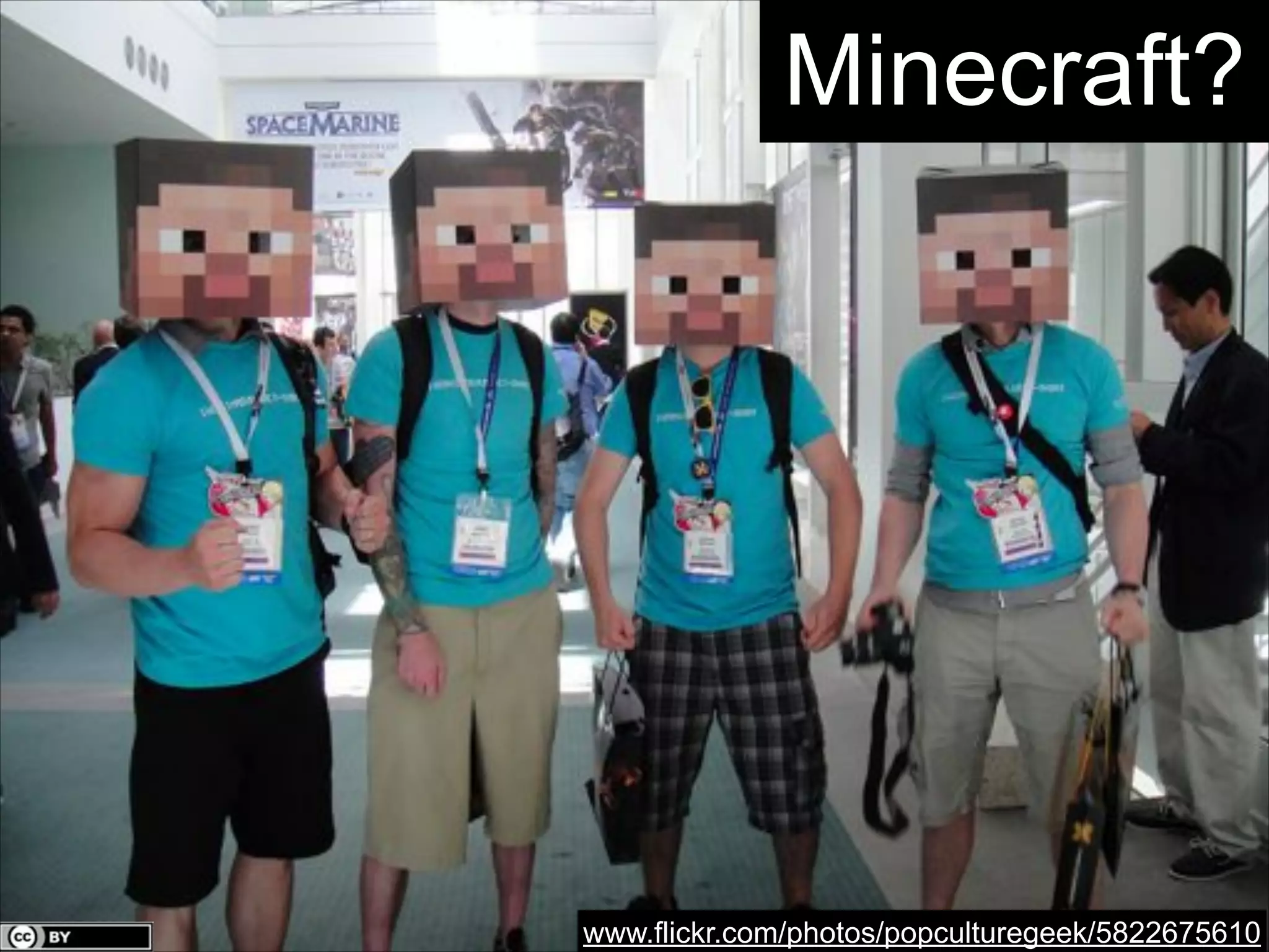 Minecraft?

www.flickr.com/photos/popculturegeek/5822675610

 