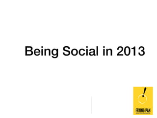 Being Social in 2013 
 