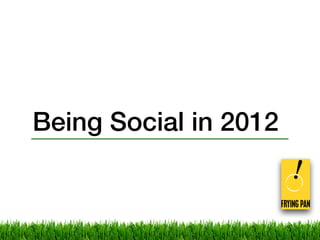 Being Social in 2012 
 