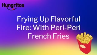 Frying Up Flavorful
Fire: With Peri-Peri
French Fries
 