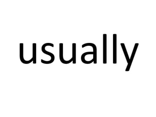 usually

 