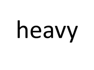 heavy

 