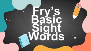 Fry’s
Basic
Sight
Words
SIXTH GRADE (List 1)
 