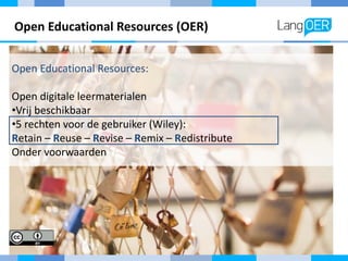 Open Educational Resources (OER)
Open Educational Resources:
Open digitale leermaterialen
•Vrij beschikbaar
•5 rechten voo...