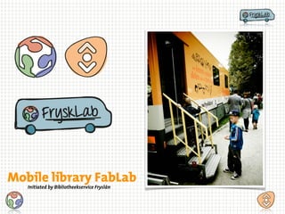 Mobile library FabLab
Initiated by Bibliotheekservice Fryslân
 