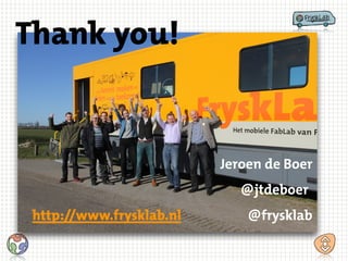Thank you!
http://www.frysklab.nl
Jeroen de Boer
@jtdeboer
@frysklab
 