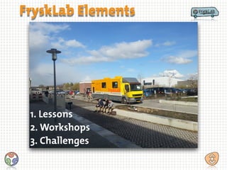 1. Lessons
2. Workshops
3. Challenges
FryskLab Elements
 