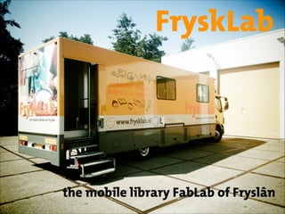 FryskLab
the mobile library FabLab of Fryslân
 