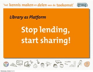 Library as Platform

Stop lending,
start sharing!

Wednesday, October 16, 13

 