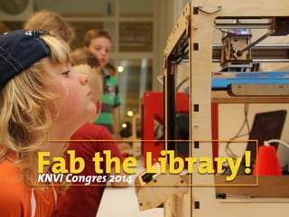 Fab the Library! KNVI Congres 2014 
 