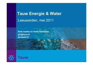 Tauw Energie & Water
Leeuwarden, mei 2011


Rada Sukkar en Karel Veeneman
gfs@tauw.nl
0615945727
 