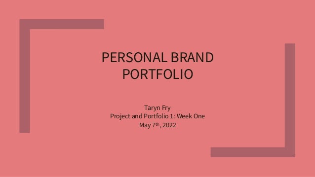 PERSONAL BRAND


PORTFOLIO


Taryn Fry


Project and Portfolio 1: Week One


May 7th, 2022
 