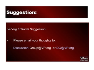 Suggestion:
VP.org Editorial Suggestion:
- Please email your thoughts to:
Discussion-Group@VP.org or DG@VP.org
 