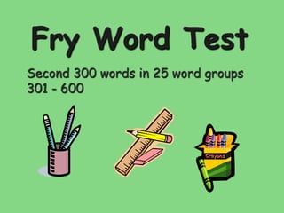 Fry Word Test Second 300 words in 25 word groups 301 - 600 