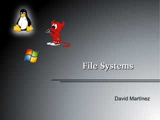 File SystemsFile Systems
David MartínezDavid Martínez
 