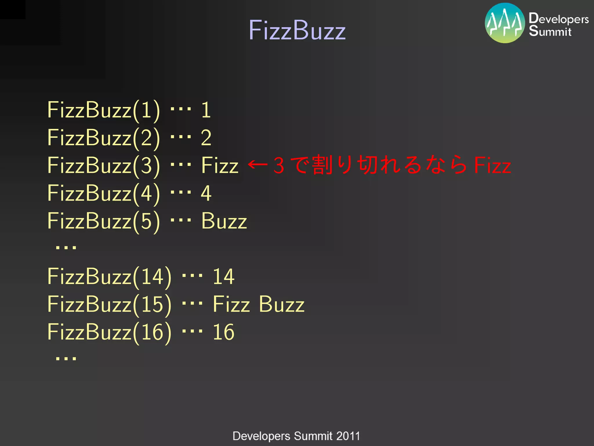 FizzBuzz

FizzBuzz(1)    1
FizzBuzz(2)    2
FizzBuzz(3)    Fizz     3        Fizz
FizzBuzz(4)    4
FizzBuzz(5)    Buzz

FizzBuzz(14)   14
FizzBuzz(15)   Fizz Buzz
FizzBuzz(16)   16
 