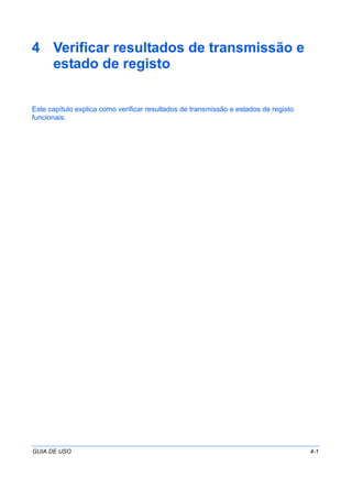 GUIA DE USO 4-1
4 Verificar resultados de transmissão e
estado de registo
Este capítulo explica como verificar resultados de transmissão e estados de registo
funcionais.
 