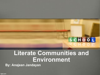 Literate Communities and
Environment
By: Anajean Jandayan
 