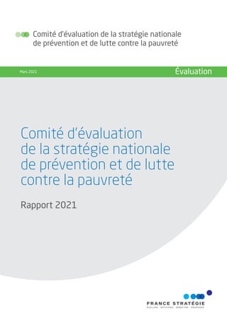 Comité d’évaluation
de la stratégie nationale
de prévention et de lutte
contre la pauvreté
Comité d’évaluation de la stratégie nationale
de prévention et de lutte contre la pauvreté
Mars 2021 Évaluation
Rapport 2021
 