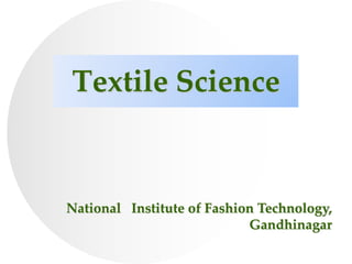 Textile Science
National Institute of Fashion Technology,
Gandhinagar
 