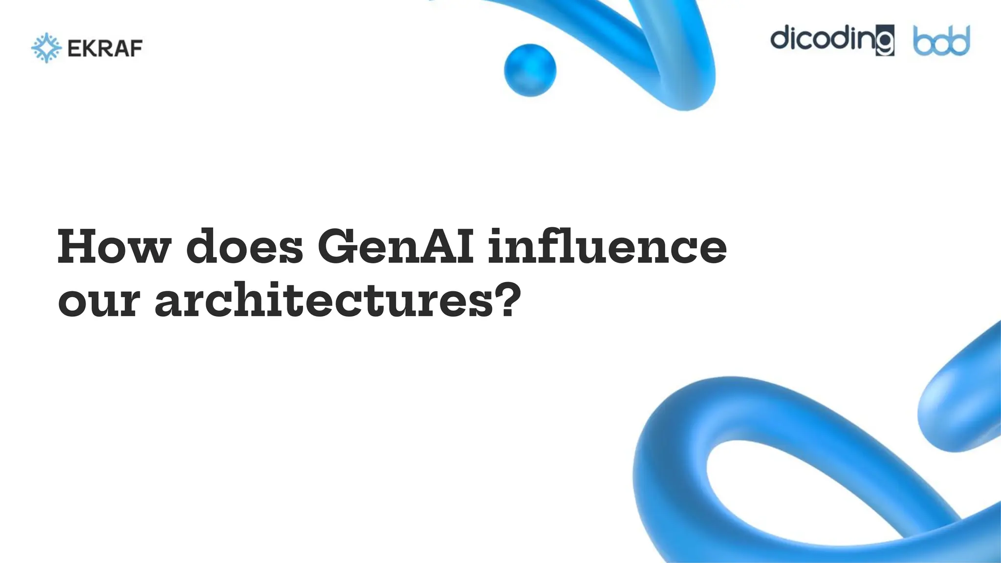 How does GenAI influence
our architectures?
 