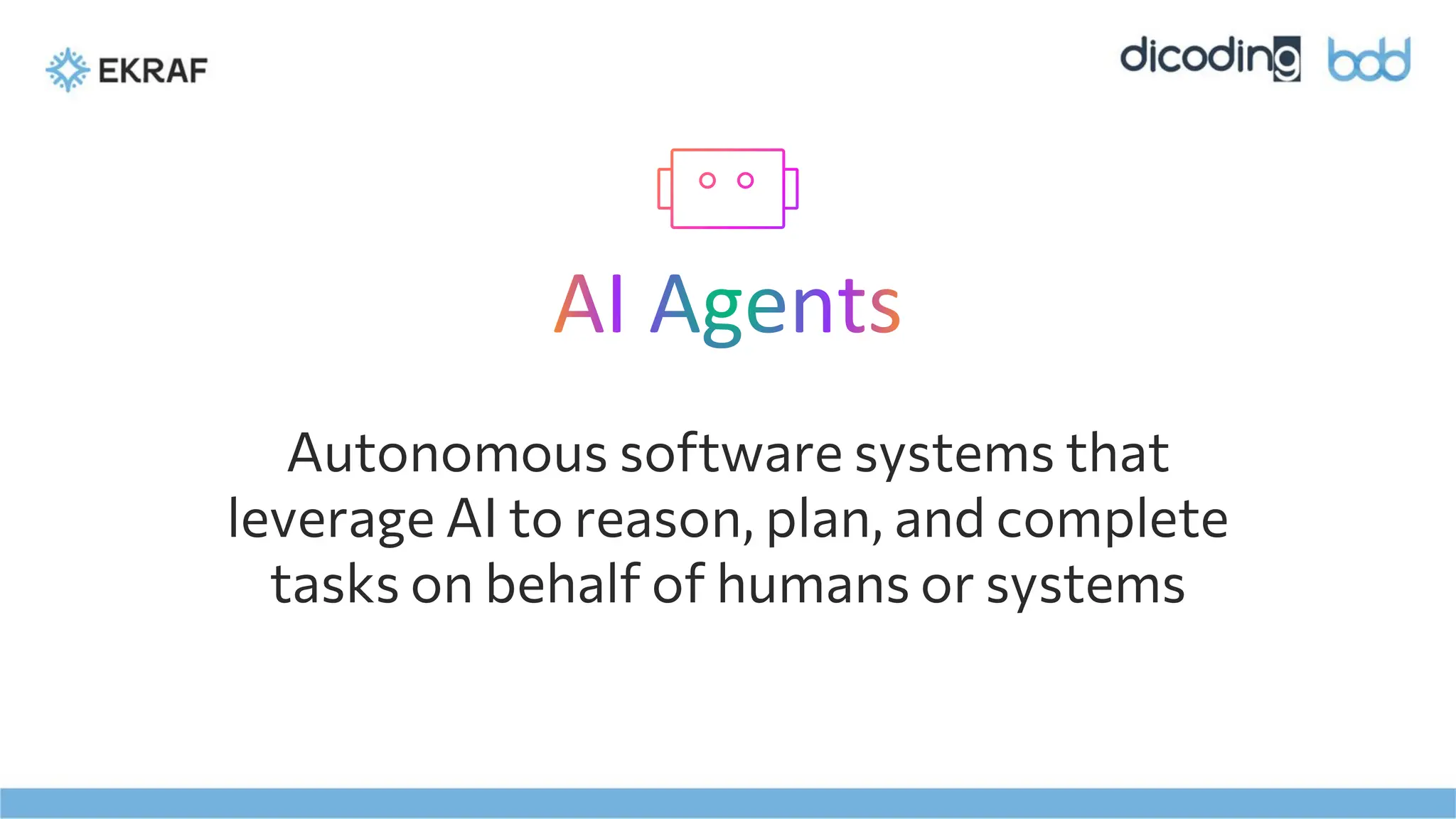 Autonomous software systems that
leverage AI to reason, plan, and complete
tasks on behalf of humans or systems
AI Agents
 