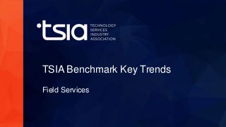 www.tsia.com
TSIA Benchmark Key Trends
Field Services
 