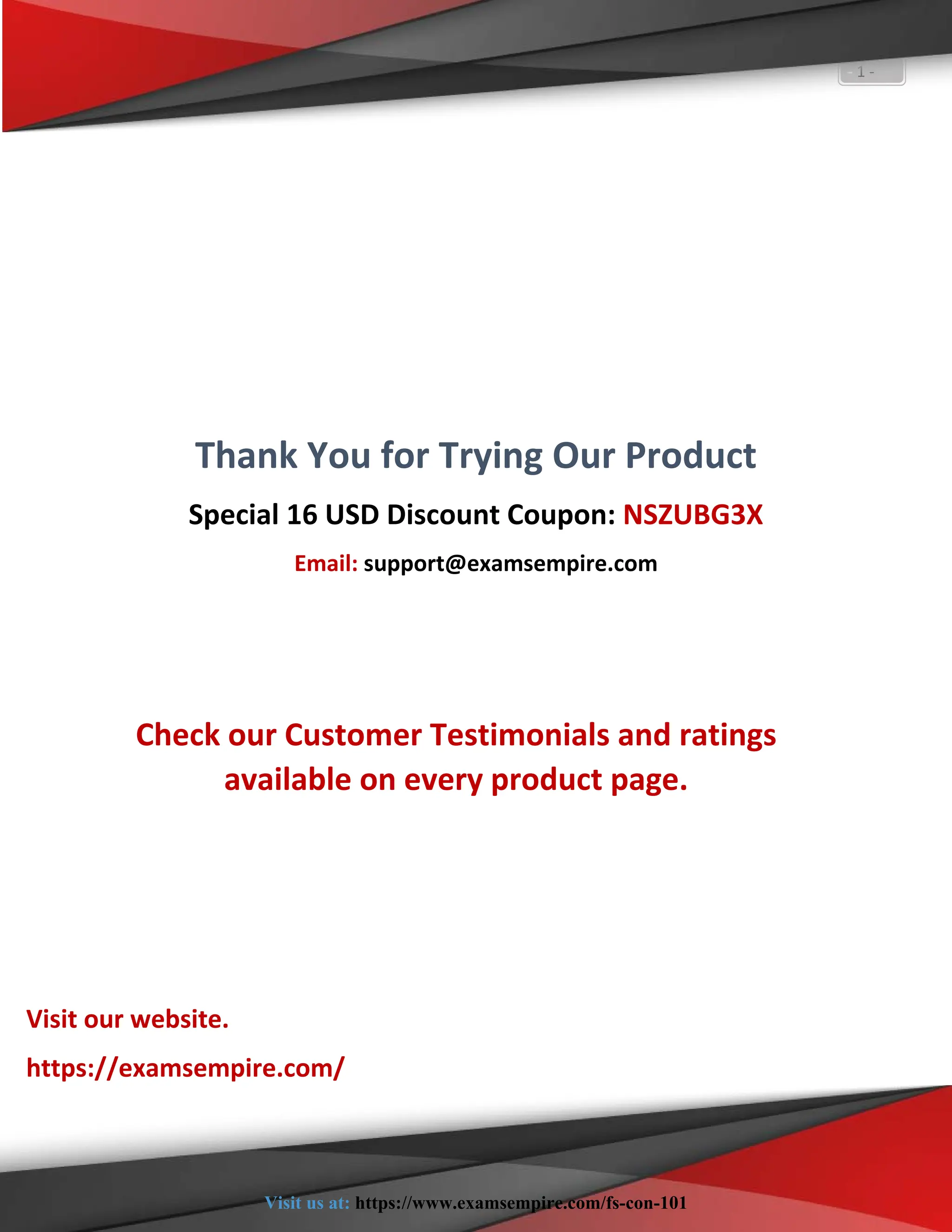 https://examsempire.com/
- 1 -
Thank You for Trying Our Product
Special 16 USD Discount Coupon: NSZUBG3X
Email: support@examsempire.com
Check our Customer Testimonials and ratings
available on every product page.
Visit our website.
https://examsempire.com/
Visit us at: https://www.examsempire.com/fs-con-101
 