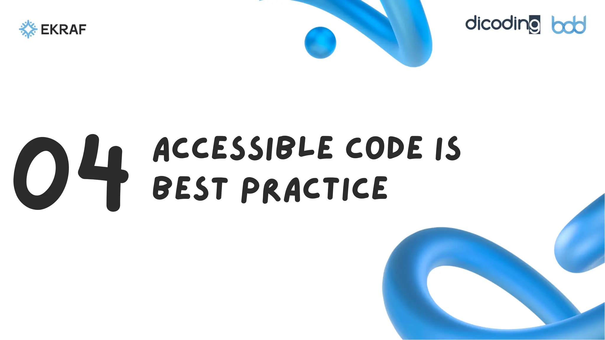 Accessible Code Is
Best Practice
04
 