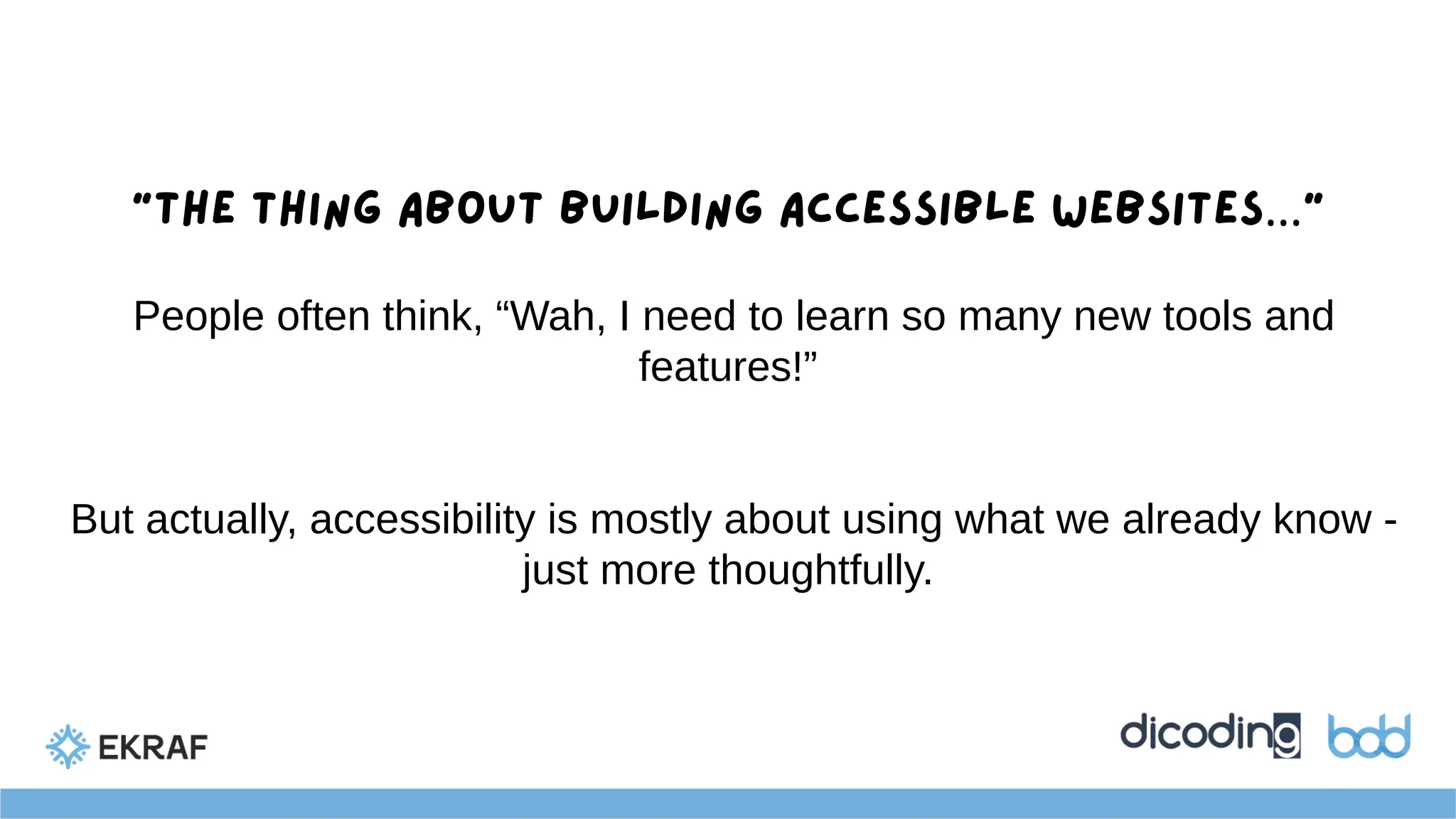 “The thing about building accessible websites…”
People often think, “Wah, I need to learn so many new tools and
features!”
But actually, accessibility is mostly about using what we already know -
just more thoughtfully.
 