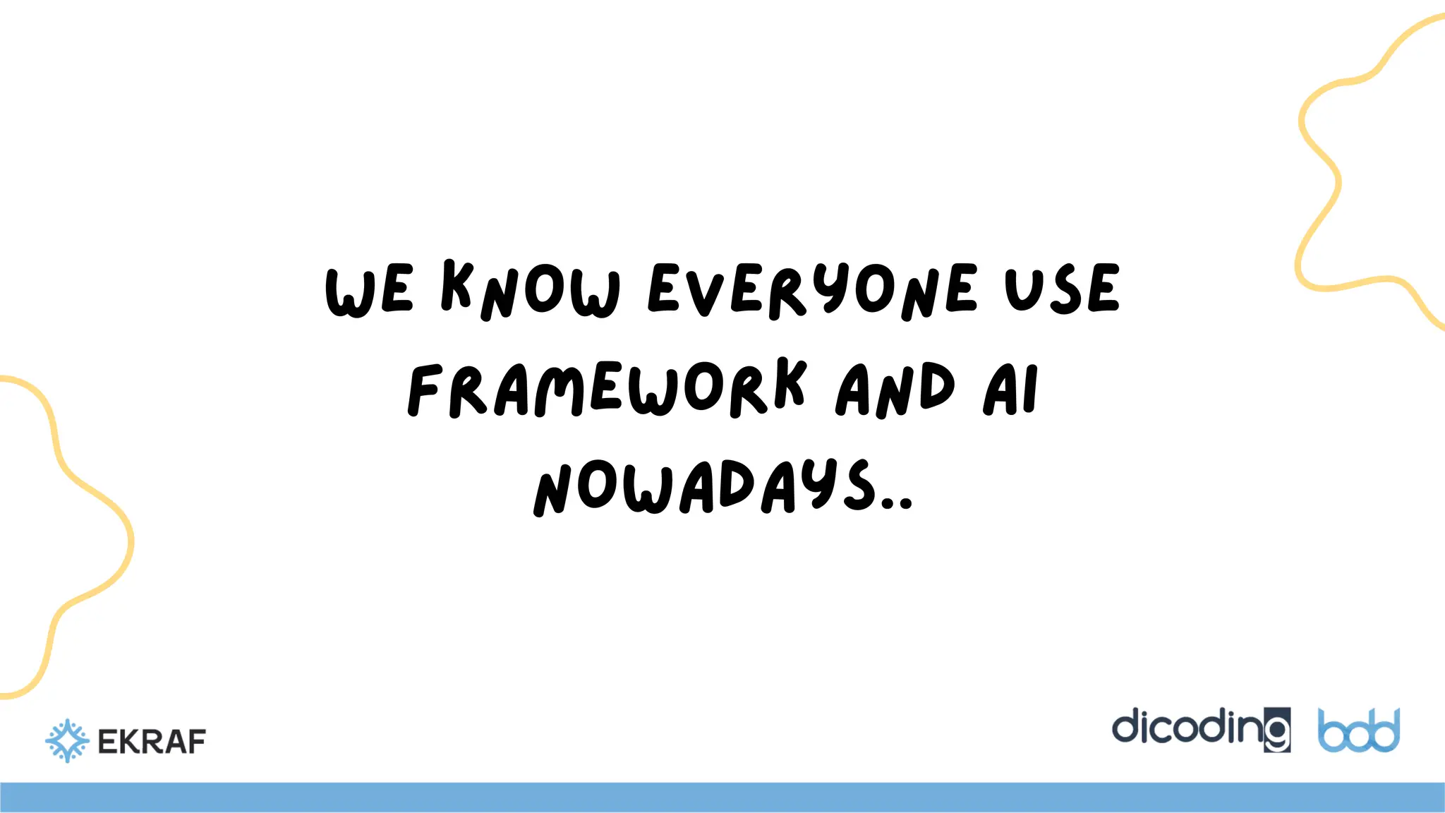We know everyone use
framework and AI
nowadays..
 
